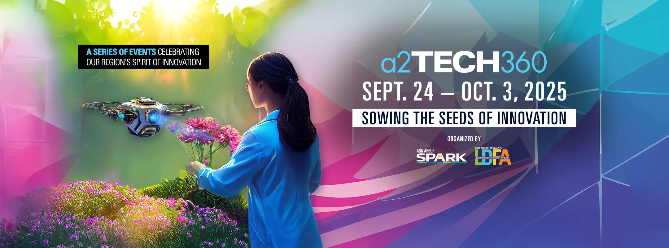 a2Tech360 2025: SEPT. 24 – Oct. 3. A series of events celebrating our region's spirit of innovation. Sowing the seeds of innovation.