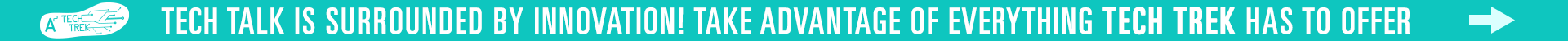 Tech Talk is surrounded by innovation! Take advantage of everything tech trek has to offer